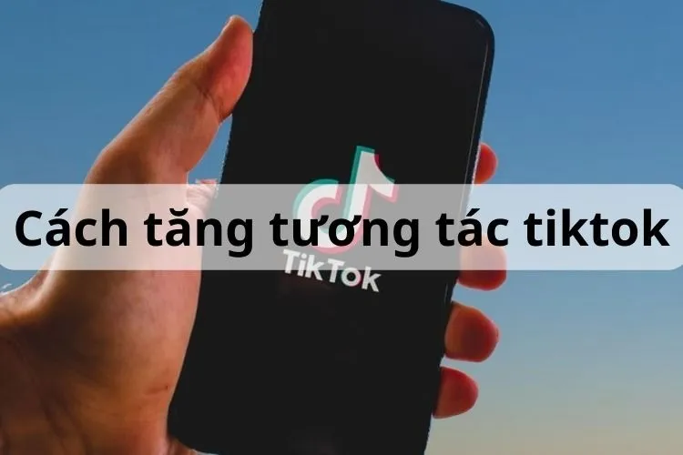 Mách bạn top 12 cách tăng tương tác TikTok đơn giản, dễ thực hiện và mang đến hiệu quả cao