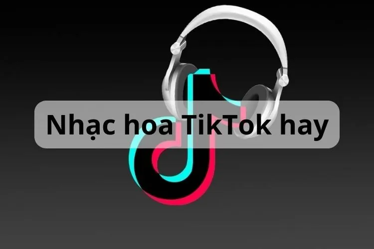 Mách bạn top 13 bài nhạc hoa TikTok được remix hay, cuốn hút được nhiều người yêu thích