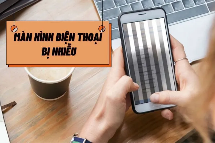 Màn hình điện thoại bị nhiễu: Nguyên nhân và 3 cách khắc phục hiệu quả bạn cần biết