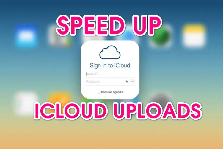 Mẹo tăng tốc độ tải lên iCloud bạn đã biết?