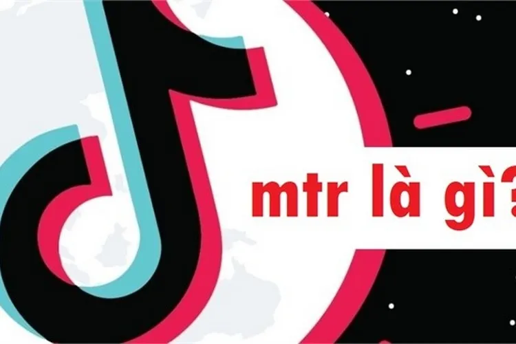 mtr là gì trên TikTok? Ý nghĩa của từ mtr trên TikTok?