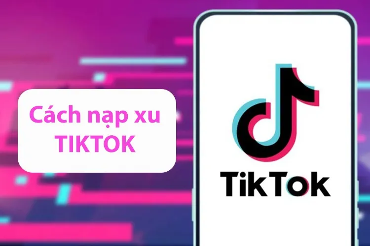 Nạp xu TikTok nhằm mục đích gì? Hướng dẫn cách nạp xu TikTok trên điện thoại và máy tính