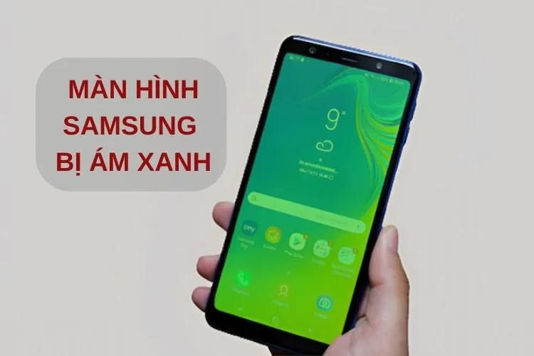 Nguyên nhân màn hình Samsung bị ám xanh và cách khắc phục