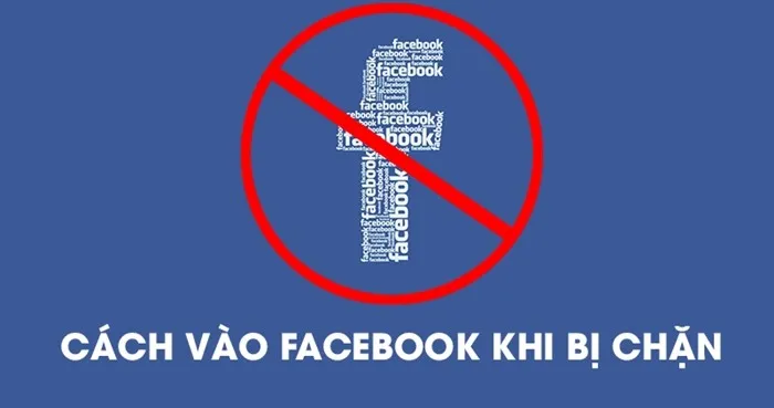 Những cách đơn giản để vào Facebook khi bị chặn mới nhất