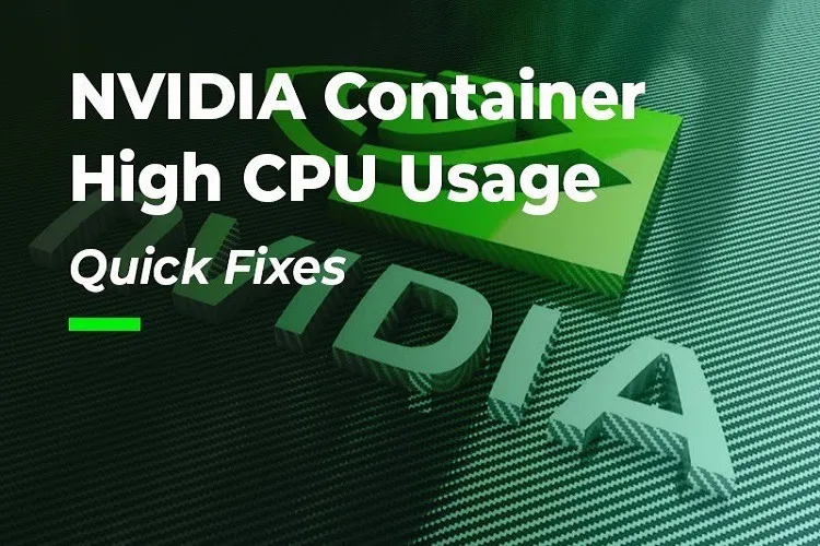 NVIDIA Container là gì? Sửa nhanh lỗi NVIDIA Container chiếm nhiều CPU như thế nào?