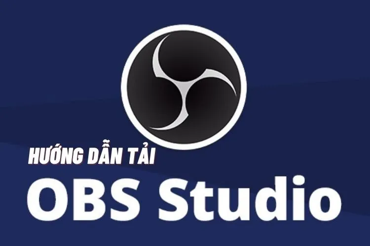 OBS Studio là gì? Hướng dẫn cài đặt phần mềm OBS Studio chi tiết