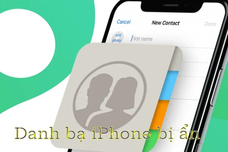 Phải làm gì khi danh bạ iPhone bị ẩn?