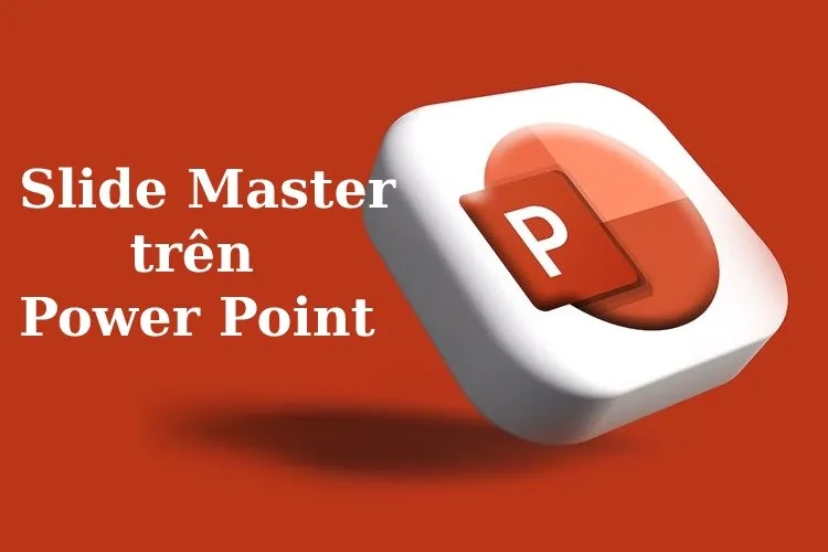 Slide Master là gì? Cách để thành thạo Slide Master trên Power Point