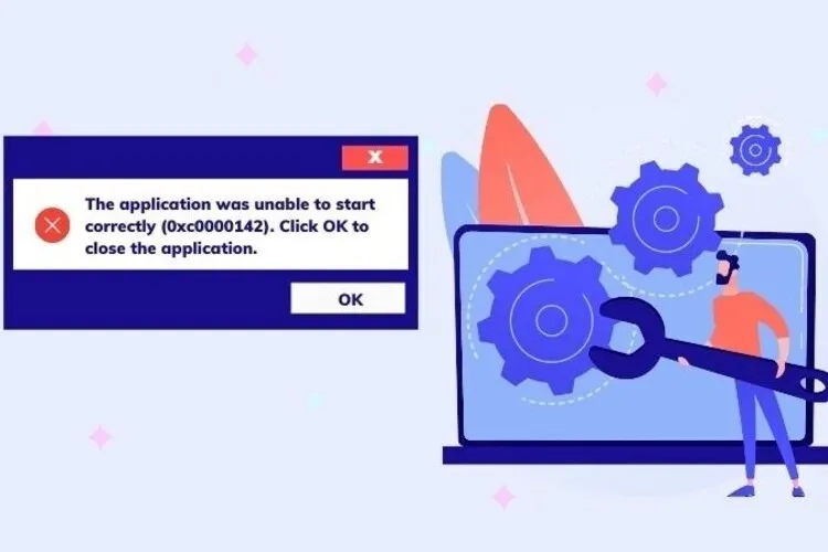 Sửa lỗi The application was unable to start correctly 0xc0000142 khi khởi động ứng dụng