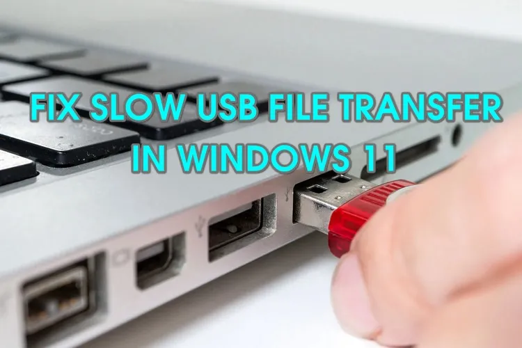 Sửa lỗi tốc độ truyền dữ liệu qua USB chậm trên Windows 11