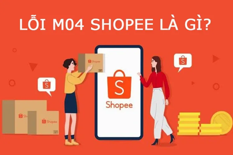 Tài khoản bị lỗi M04 Shopee là lỗi gì? Nguyên nhân do đâu? Cách khắc phục như thế nào?