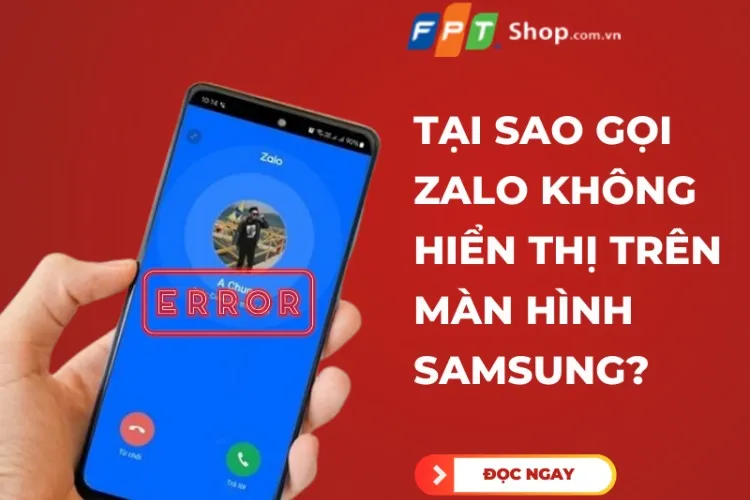 Tại sao gọi Zalo không hiển thị trên màn hình Samsung? Cách khắc phục nhanh nhất