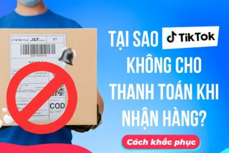 Tại sao Tiktok không cho thanh toán khi nhận hàng? Hướng dẫn cách khắc phục