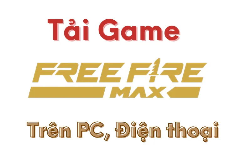 Thử ngay cách tải Free Fire MAX trên PC, điện thoại miễn phí?