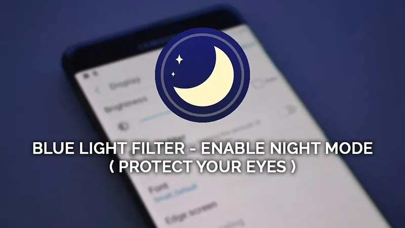 [Thủ thuật Android] Bảo vệ đôi mắt của bạn một cách toàn diện với Blue Light Filter