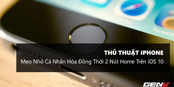 Thủ thuật hay giúp khai thác tối đa hai nút Home trên iOS 10