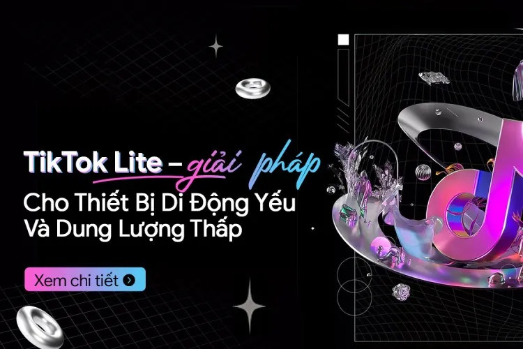 TikTok Lite là gì? Tìm hiểu các tính năng và hướng dẫn tải đơn giản dành cho bạn