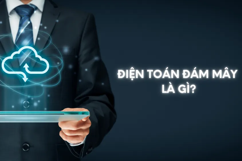 Tìm hiểu chi tiết: Điện toán đám mây – Cloud Computing là gì? Phân loại dịch vụ đám mây