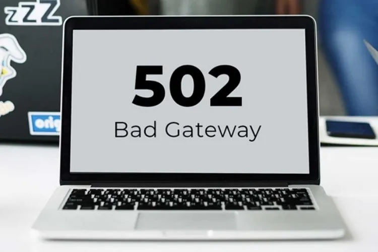 Tìm hiểu lỗi 502 Bad Gateway là gì? Hướng dẫn khắc phục hiệu quả