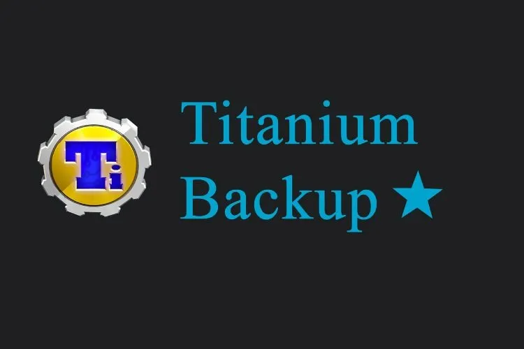 Titanium Backup là gì? Cách tải và sử dụng ứng dụng này đơn giản và dễ hiểu