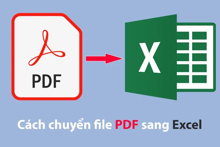 Tổng hợp 5+ cách chuyển file PDF sang Excel nhanh chóng, thủ thuật văn phòng cực hữu dụng