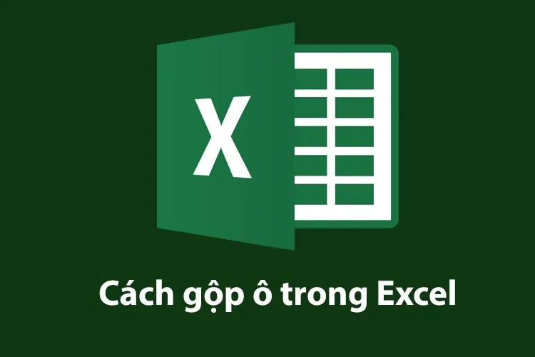 Tổng hợp 5 cách gộp ô trong Excel đơn giản giúp bảng tính đẹp và chuyên nghiệp hơn