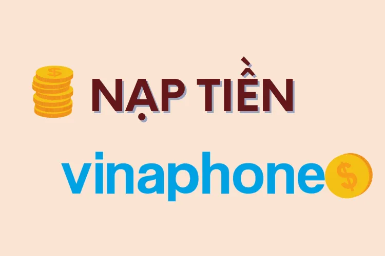 Tổng hợp các cách nạp tiền điện thoại VinaPhone tiện lợi