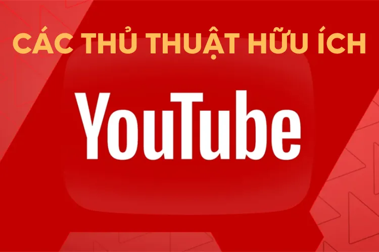 Tổng hợp các thủ thuật YouTube hữu ích mà ai cũng nên biết