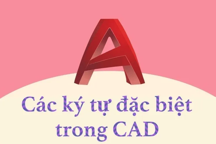 Tổng hợp tất tần tật các ký tự đặc biệt trong CAD bạn không nên bỏ qua