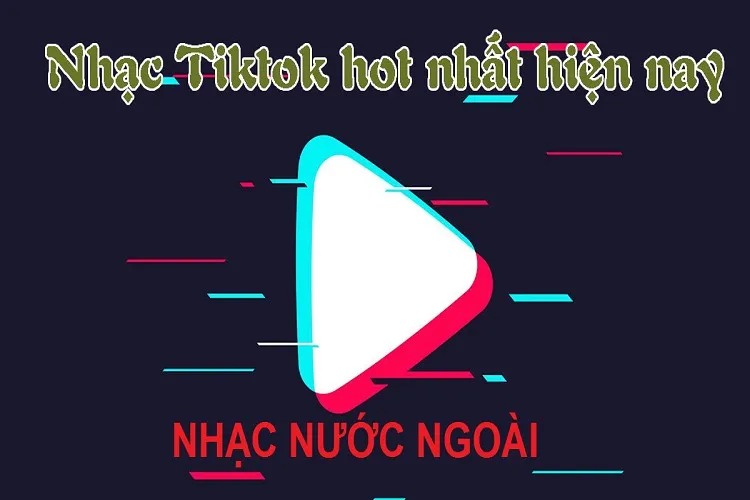 TOP 15 ca khúc nhạc nước ngoài hot TikTok hiện nay, được nghe nhiều nhất mà bạn không thể bỏ qua