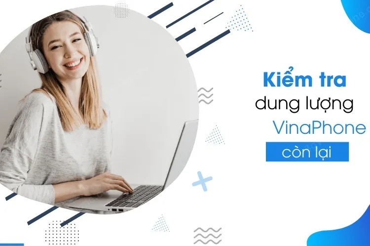 Top 5 cách kiểm tra data VinaPhone dễ dàng, tránh mất cước phí phát sinh mới nhất 2024