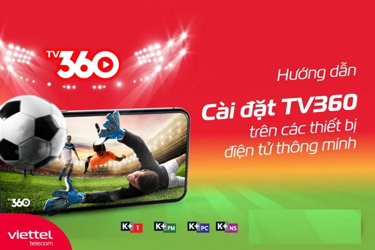 TV360 – Hướng dẫn tải, cài đặt và trải nghiệm ứng dụng xem truyền hình trực tuyến Viettel