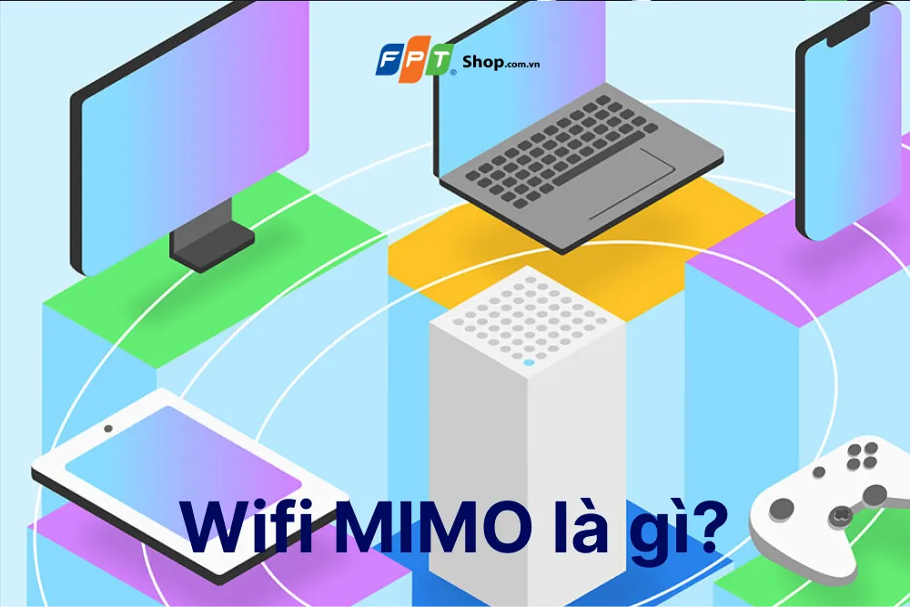 WiFi MIMO là gì? Khám phá ứng dụng trong cuộc sống