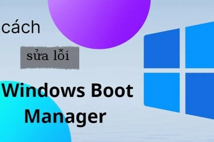 Windows Boot Manager là lỗi gì? Nguyên nhân và cách khắc phục lỗi Windows Boot Manager hiệu quả