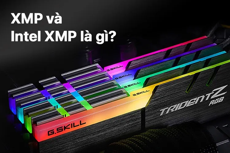 XMP và Intel XMP là gì? Hướng dẫn kích hoạt để tối ưu tốc độ RAM